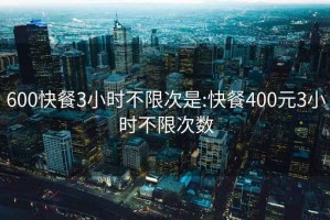 600快餐3小时不限次是:快餐400元3小时不限次数