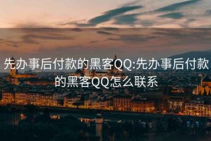 先办事后付款的黑客QQ:先办事后付款的黑客QQ怎么联系