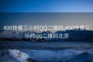 400快餐三小时QQ二维码:400快餐三小时qq二维码北京