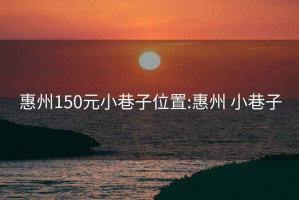 惠州150元小巷子位置:惠州 小巷子