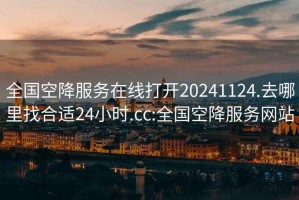 全国空降服务在线打开20241124.去哪里找合适24小时.cc:全国空降服务网站