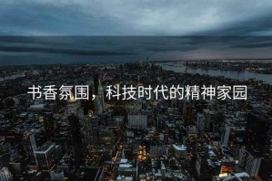 书香氛围，科技时代的精神家园