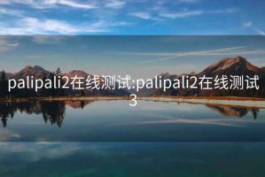 palipali2在线测试:palipali2在线测试3