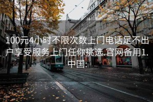 100元4小时不限次数上门电话足不出户享受服务上门任你挑选.官网备用1.中国: