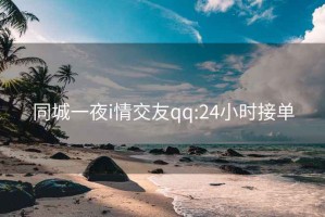 同城一夜i情交友qq:24小时接单