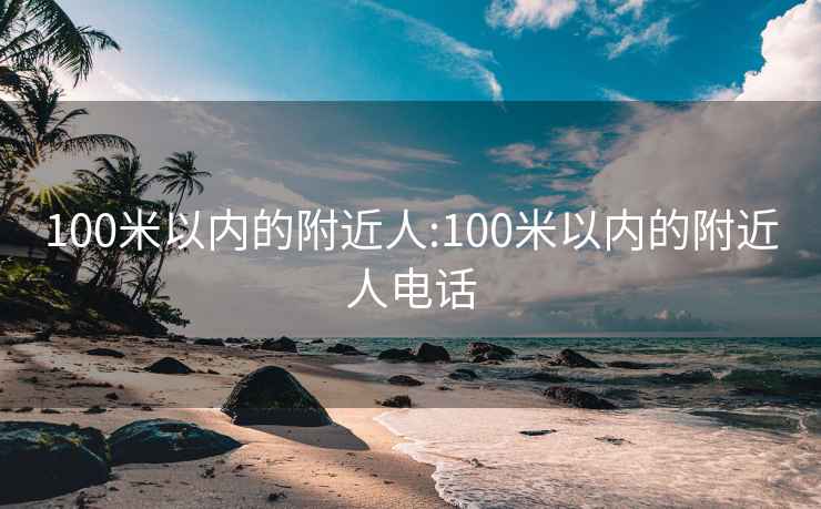 100米以内的附近人:100米以内的附近人电话