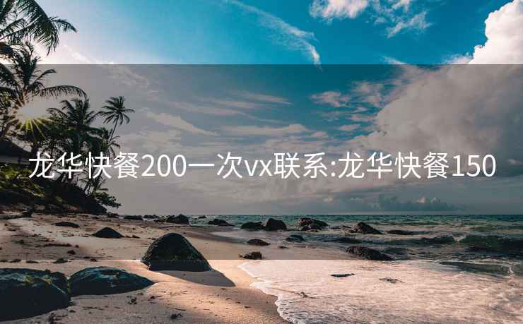 龙华快餐200一次vx联系:龙华快餐150