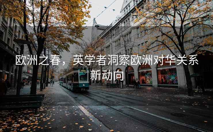 欧洲之春，英学者洞察欧洲对华关系新动向