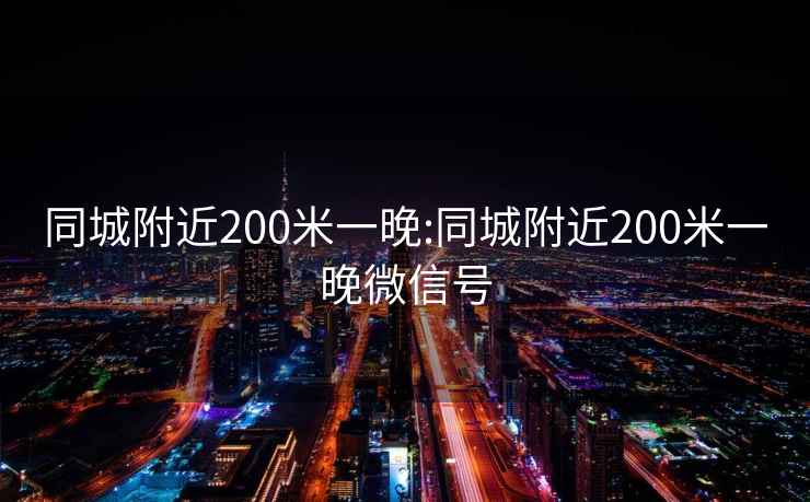 同城附近200米一晚:同城附近200米一晚微信号