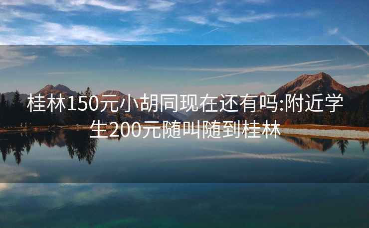 桂林150元小胡同现在还有吗:附近学生200元随叫随到桂林