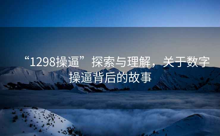 “1298操逼”探索与理解，关于数字操逼背后的故事