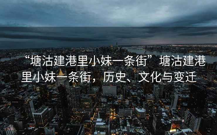 “塘沽建港里小妹一条街”塘沽建港里小妹一条街，历史、文化与变迁